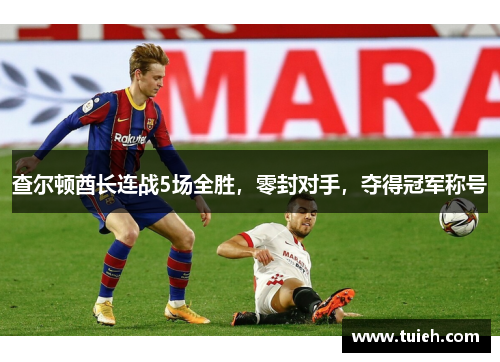 查尔顿酋长连战5场全胜，零封对手，夺得冠军称号